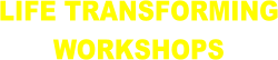 Life Transforming Workhops